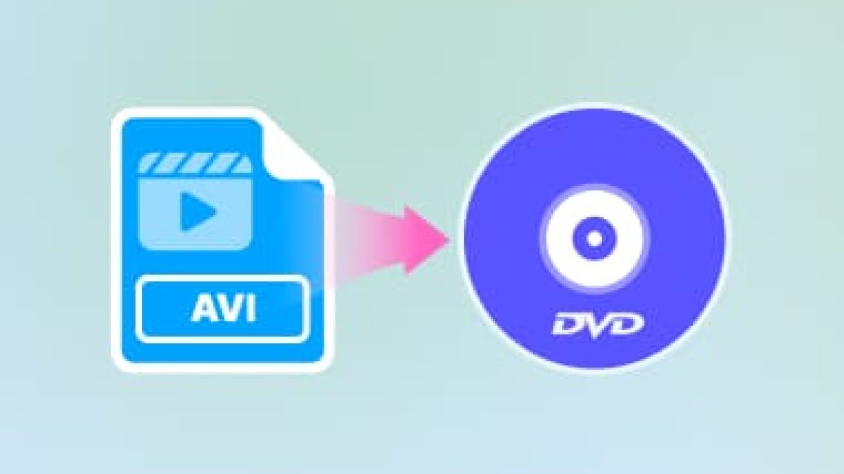 Convert AVI to DVD and Burn Your Videos Hassle Free